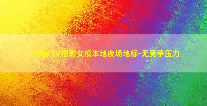 济南KTV招聘女模本地夜场地标-无竞争压力